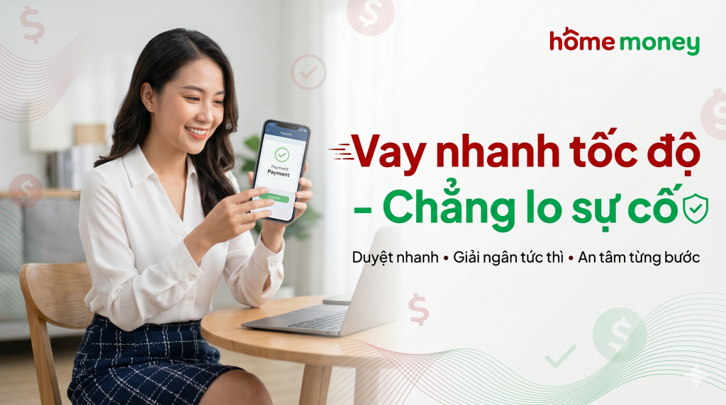 Giải pháp vay nhanh tại Home Money giúp duyệt hồ sơ siêu tốc và giải ngân tức thì khi gặp sự cố tài chính khẩn cấp.