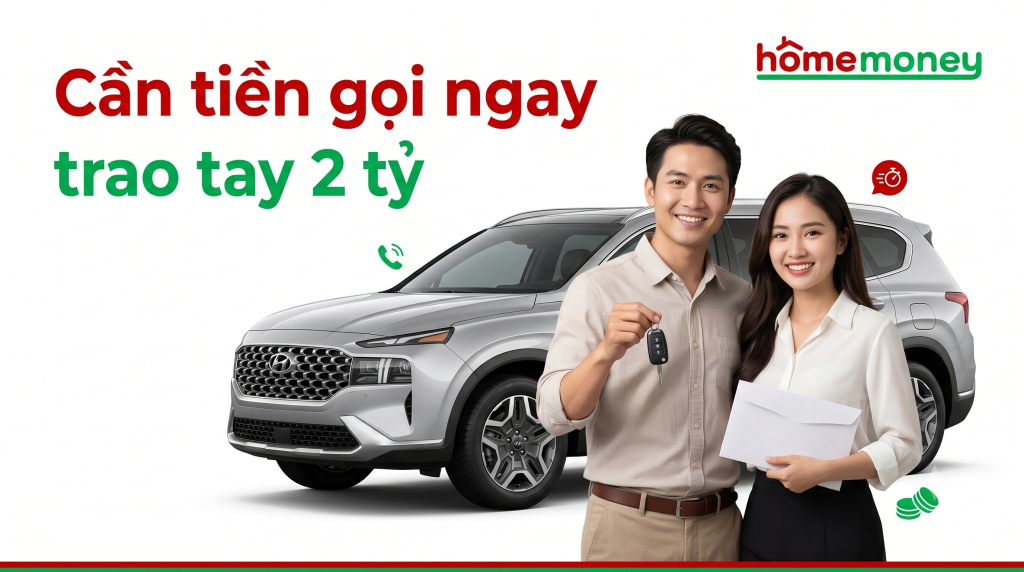 Đang cần xoay vốn lớn gấp? Home Money hỗ trợ vay nhanh bằng đăng ký ô tô với hạn mức lên đến 2 tỷ đồng. Giải ngân siêu tốc 15 phút, hoàn toàn không giữ xe!